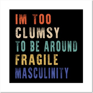 I'm Too Clumsy To Be Around Fragile Masculinity Posters and Art